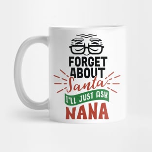 Best Gift for Christmas - Forget About Santa I'Ll Just Ask Nana X-Mas Mug